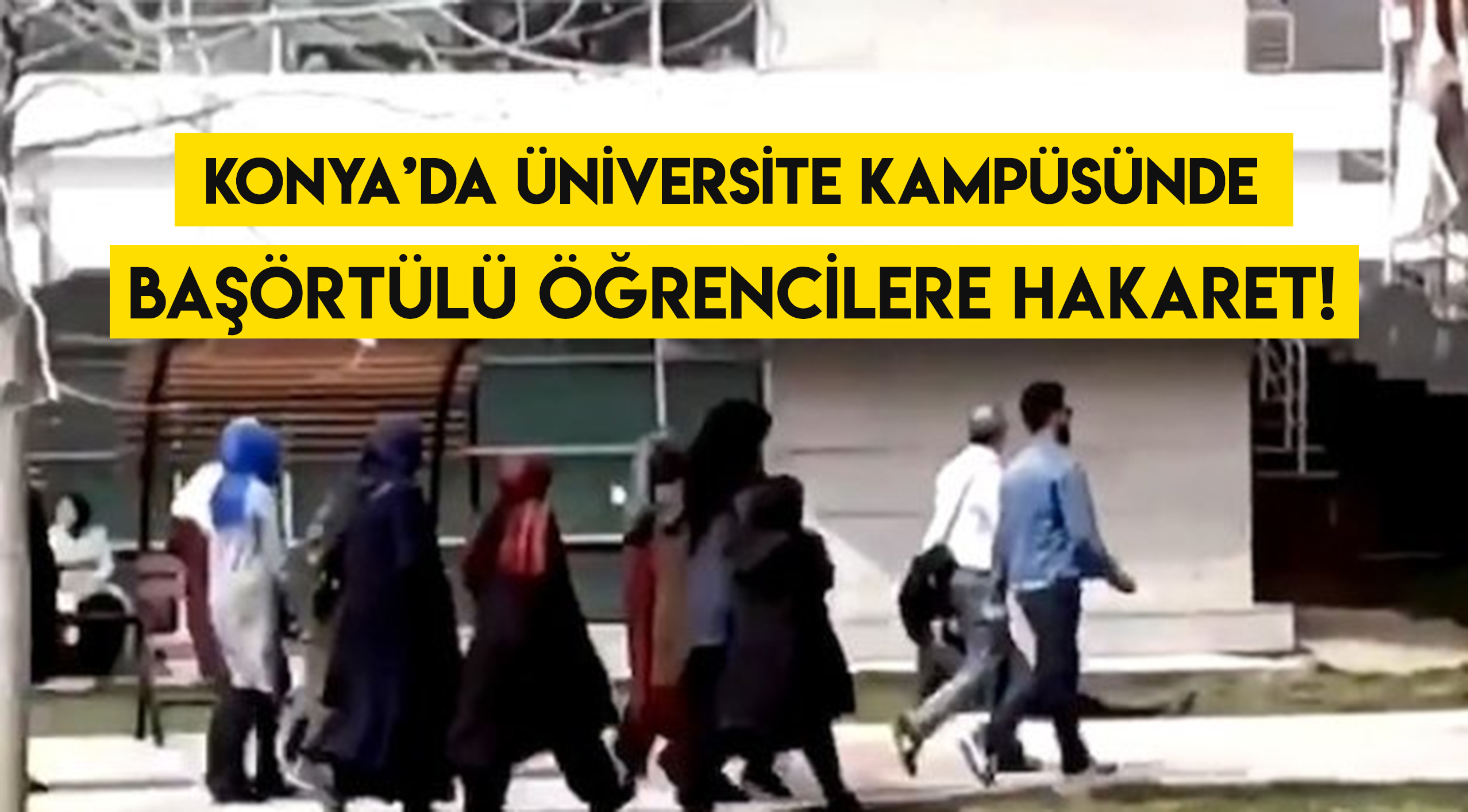 Konya’da Bir Üniversite Kampüsünde Başörtülü Öğrencilere İğrenç Hakaret